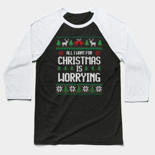 All I Want For Christmas Is Worrying - Anxiety Baseball T-Shirt